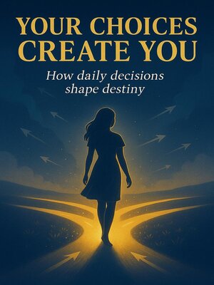 cover image of Your Choices Create You